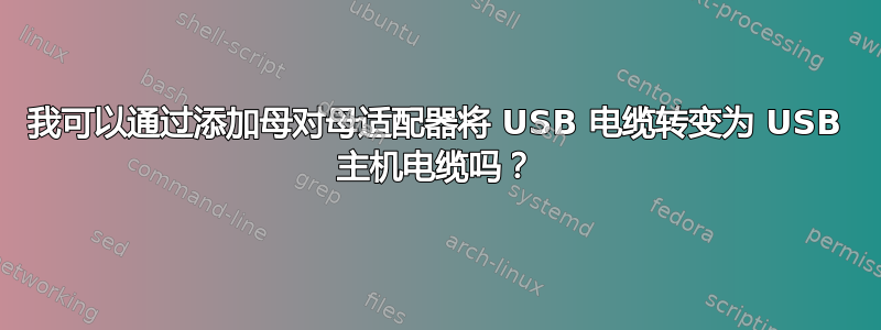 我可以通过添加母对母适配器将 USB 电缆转变为 USB 主机电缆吗？