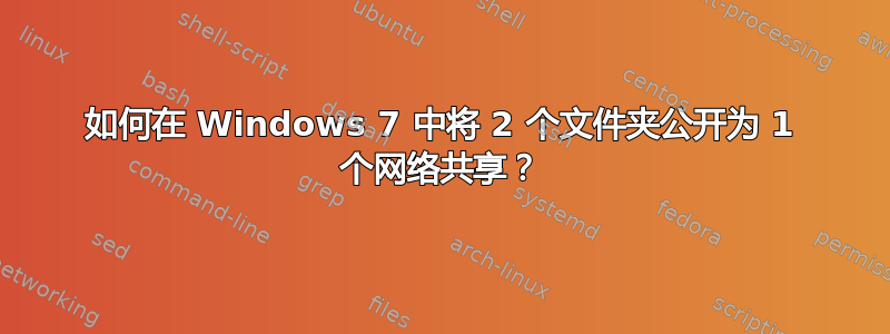 如何在 Windows 7 中将 2 个文件夹公开为 1 个网络共享？