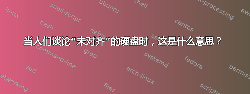 当人们谈论“未对齐”的硬盘时，这是什么意思？