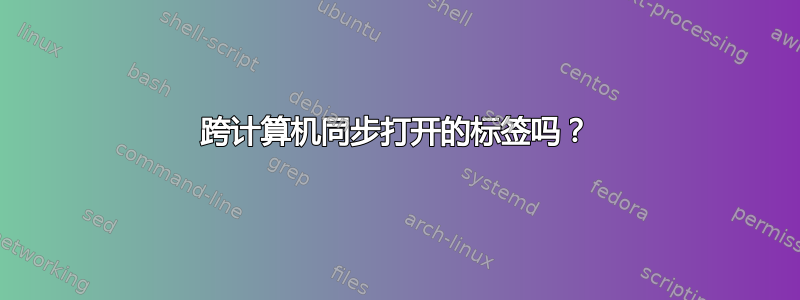 跨计算机同步打开的标签吗？