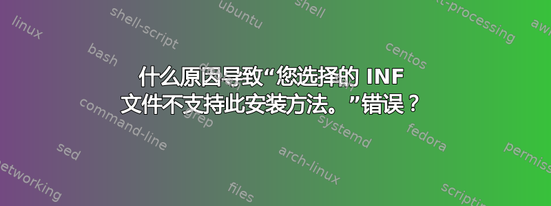 什么原因导致“您选择的 INF 文件不支持此安装方法。”错误？