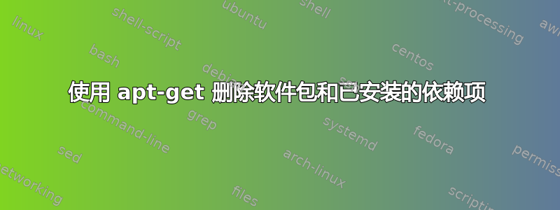 使用 apt-get 删除软件包和已安装的依赖项