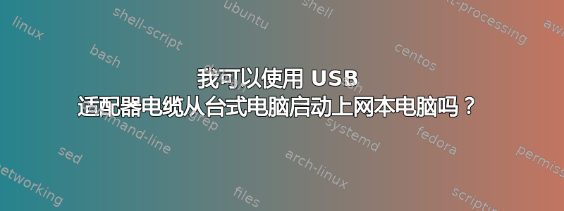 我可以使用 USB 适配器电缆从台式电脑启动上网本电脑吗？