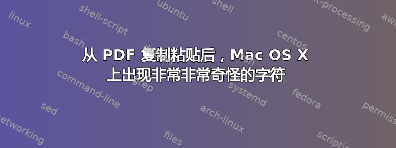 从 PDF 复制粘贴后，Mac OS X 上出现非常非常奇怪的字符