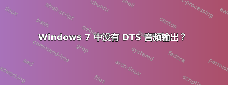 Windows 7 中没有 DTS 音频输出？