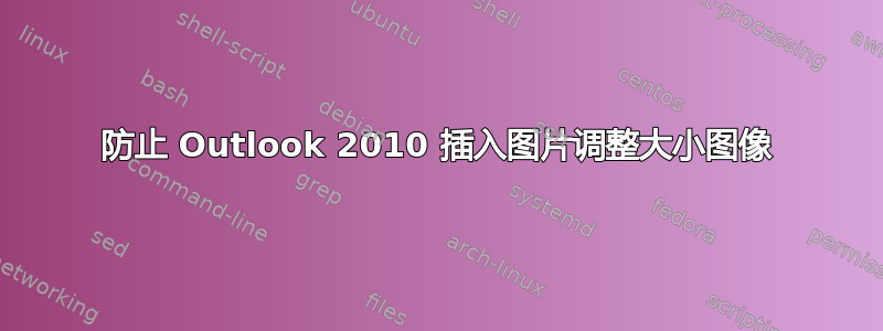 防止 Outlook 2010 插入图片调整大小图像