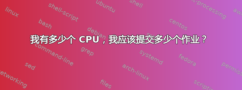 我有多少个 CPU，我应该提交多少个作业？