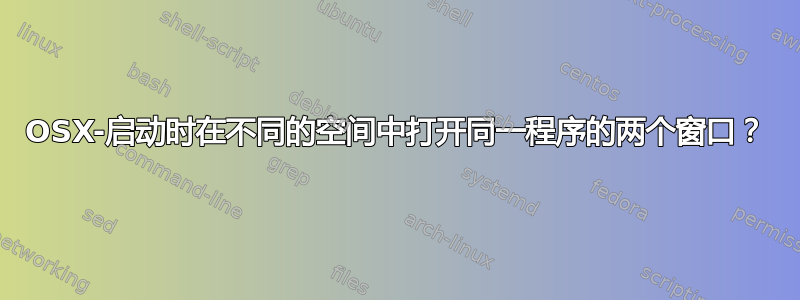 OSX-启动时在不同的空间中打开同一程序的两个窗口？