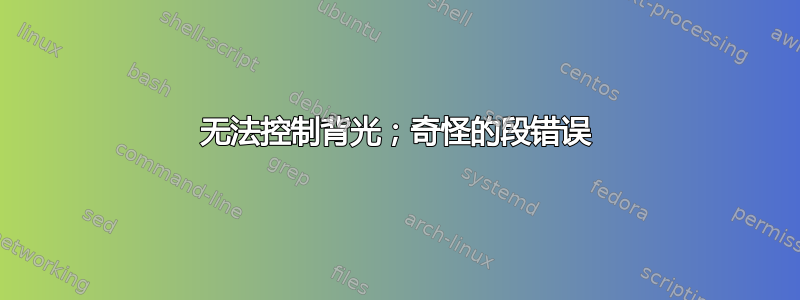 无法控制背光；奇怪的段错误