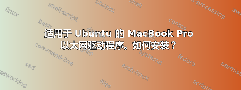 适用于 Ubuntu 的 MacBook Pro 以太网驱动程序。如何安装？