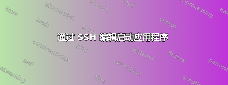 通过 SSH 编辑启动应用程序