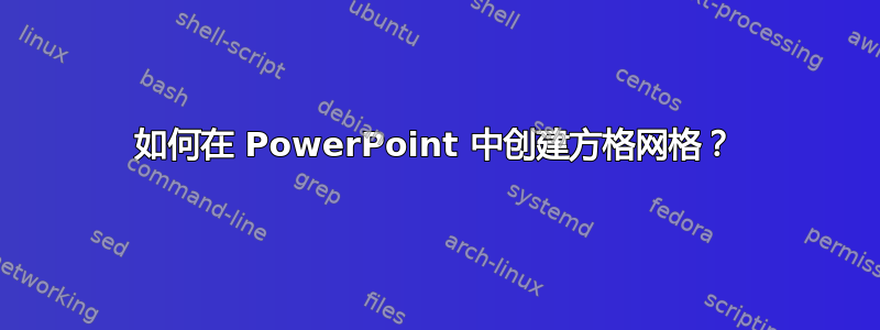 如何在 PowerPoint 中创建方格网格？