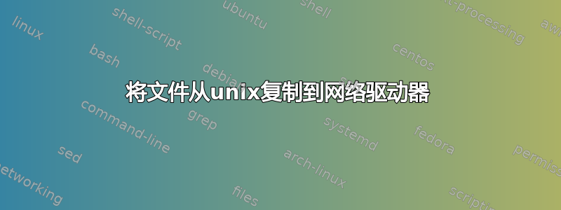 将文件从unix复制到网络驱动器