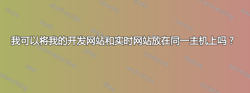 我可以将我的开发网站和实时网站放在同一主机上吗？