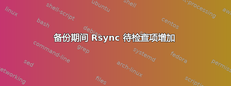 备份期间 Rsync 待检查项增加