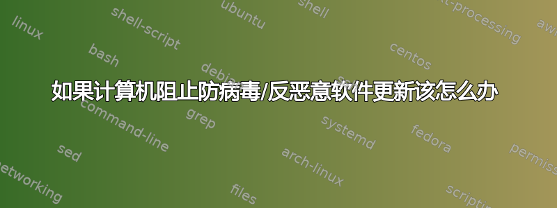 如果计算机阻止防病毒/反恶意软件更新该怎么办