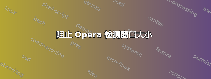 阻止 Opera 检测窗口大小