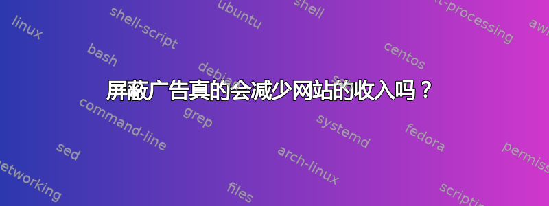 屏蔽广告真的会减少网站的收入吗？