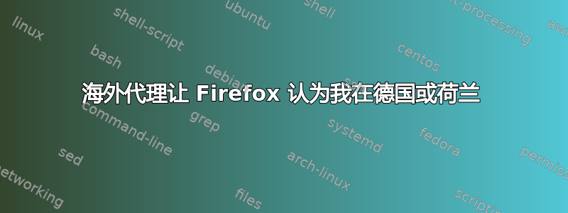 海外代理让 Firefox 认为我在德国或荷兰