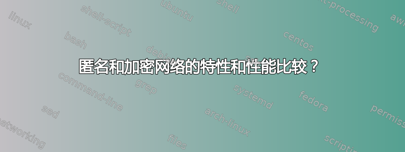 匿名和加密网络的特性和性能比较？