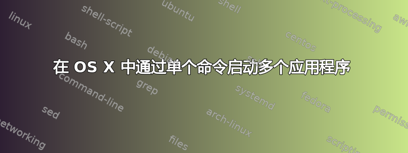 在 OS X 中通过单个命令启动多个应用程序