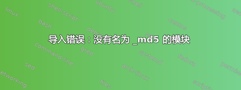 导入错误：没有名为 _md5 的模块