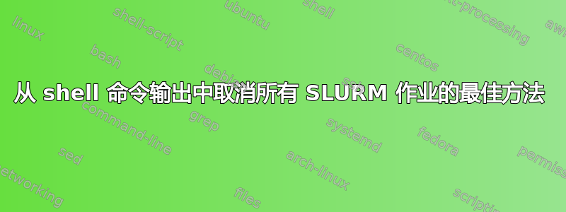 从 shell 命令输出中取消所有 SLURM 作业的最佳方法