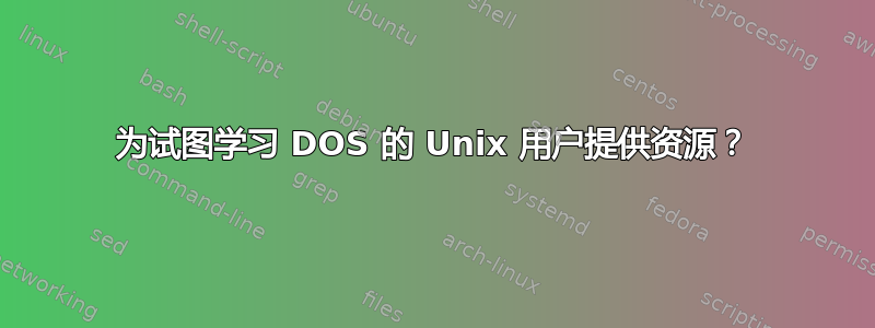 为试图学习 DOS 的 Unix 用户提供资源？