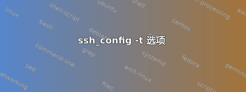 ssh_config -t 选项