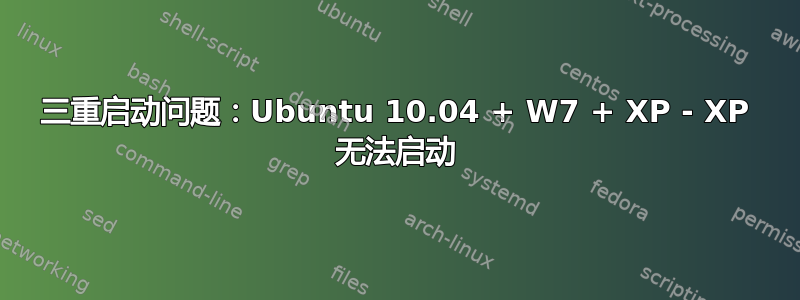 三重启动问题：Ubuntu 10.04 + W7 + XP - XP 无法启动