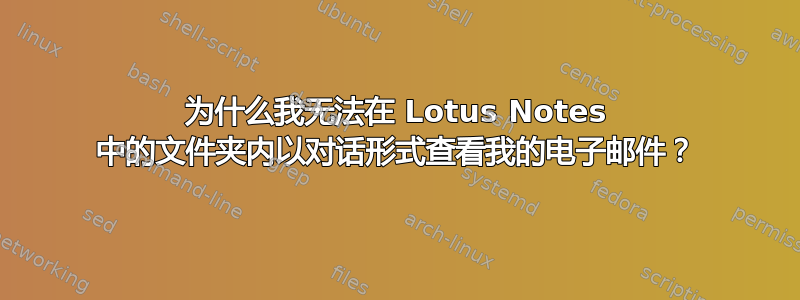 为什么我无法在 Lotus Notes 中的文件夹内以对话形式查看我的电子邮件？