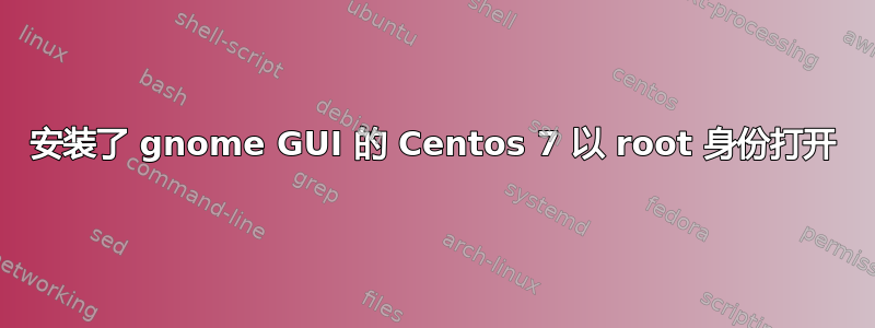 安装了 gnome GUI 的 Centos 7 以 root 身份打开