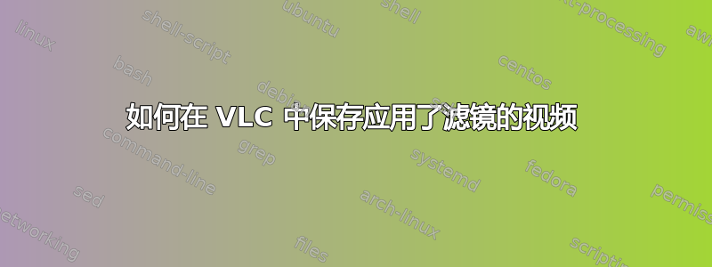 如何在 VLC 中保存应用了滤镜的视频