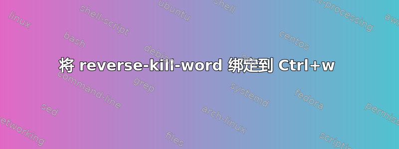 将 reverse-kill-word 绑定到 Ctrl+w