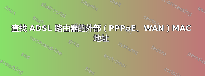 查找 ADSL 路由器的外部（PPPoE、WAN）MAC 地址