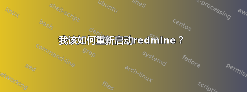 我该如何重新启动redmine？