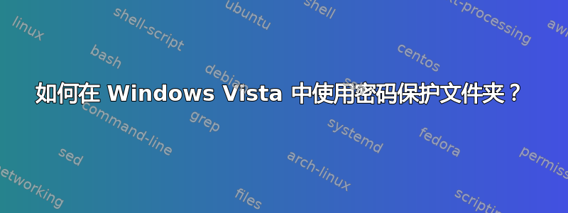 如何在 Windows Vista 中使用密码保护文件夹？