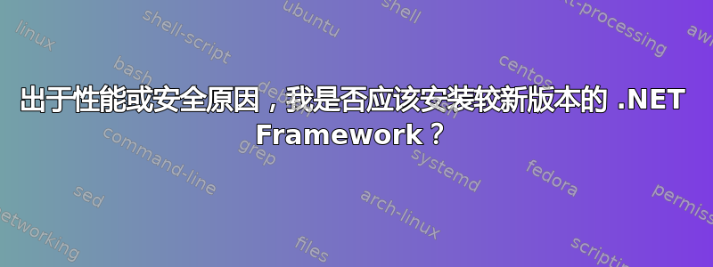 出于性能或安全原因，我是否应该安装较新版本的 .NET Framework？