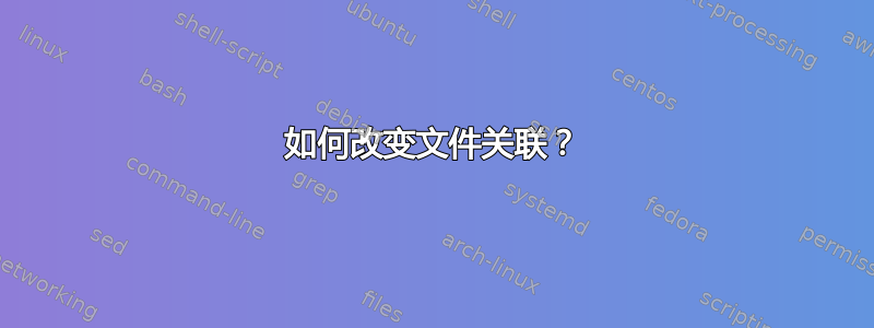 如何改变文件关联？