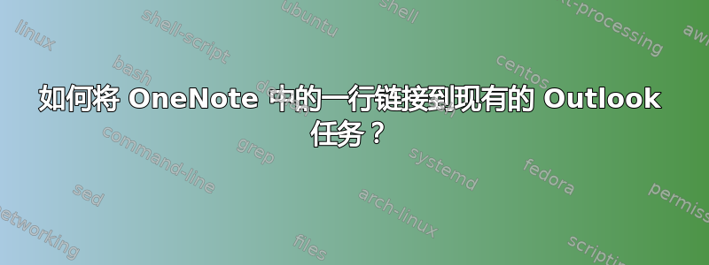 如何将 OneNote 中的一行链接到现有的 Outlook 任务？