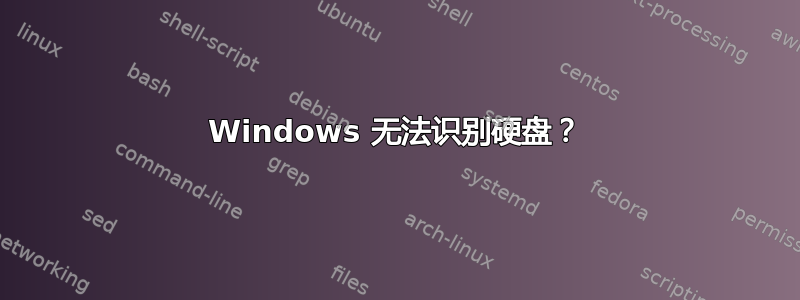 Windows 无法识别硬盘？