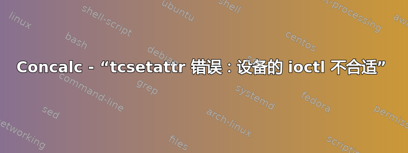 Concalc - “tcsetattr 错误：设备的 ioctl 不合适”