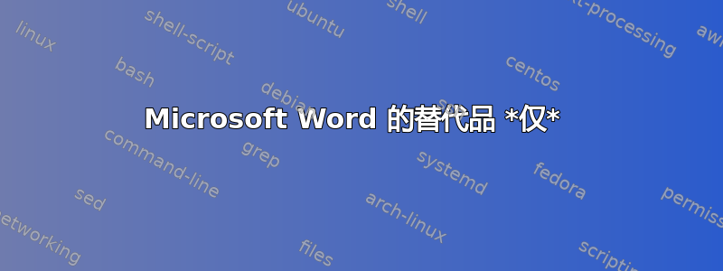 Microsoft Word 的替代品 *仅* 