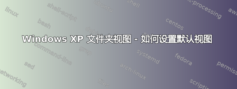 Windows XP 文件夹视图 - 如何设置默认视图