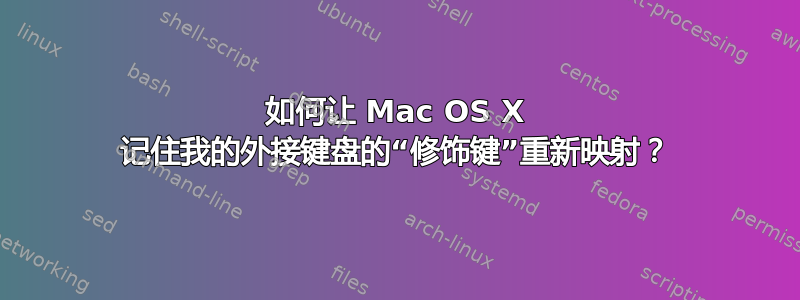 如何让 Mac OS X 记住我的外接键盘的“修饰键”重新映射？