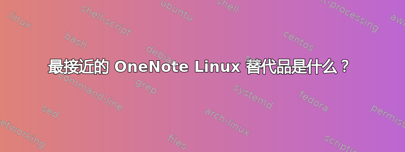 最接近的 OneNote Linux 替代品是什么？