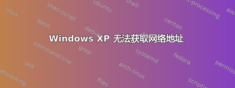 Windows XP 无法获取网络地址