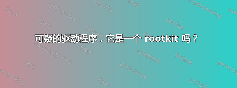 可疑的驱动程序，它是一个 rootkit 吗？