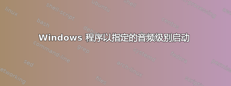 Windows 程序以指定的音频级别启动