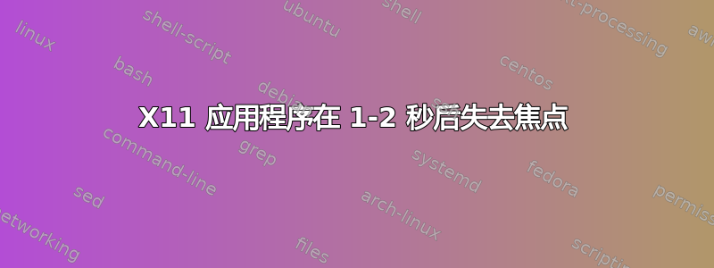 X11 应用程序在 1-2 秒后失去焦点